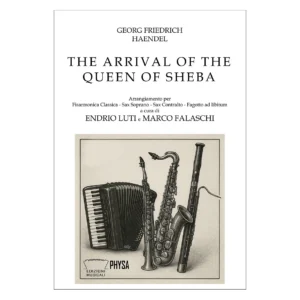 The arrival of the queen of Sheba Georg Friedrich Haendel Arrangiamento per Fisarmonica Classica - Sax Soprano - Sax Contralto - Fagotto ad libitum a cura di Endrio Luti e Marco Falaschi